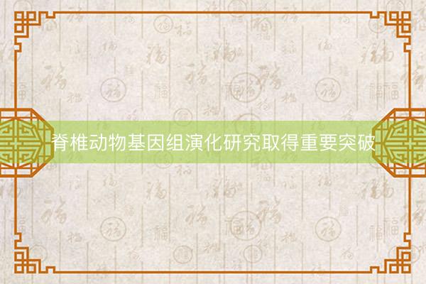 脊椎动物基因组演化研究取得重要突破