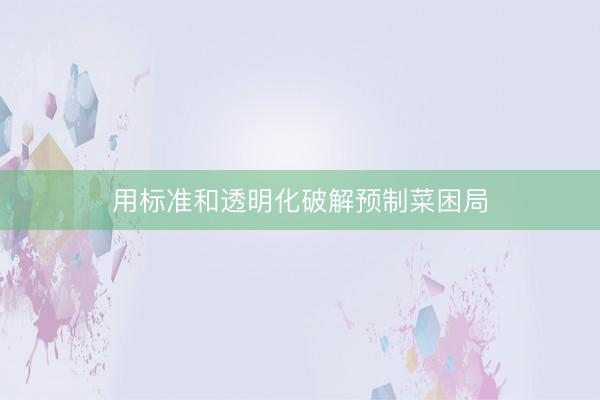 用标准和透明化破解预制菜困局