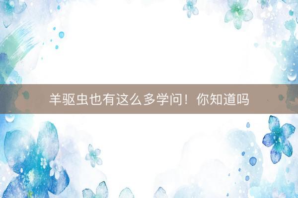 羊驱虫也有这么多学问！你知道吗