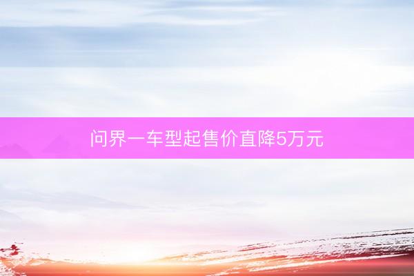 问界一车型起售价直降5万元
